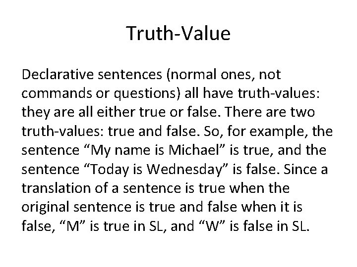 Truth-Value Declarative sentences (normal ones, not commands or questions) all have truth-values: they are