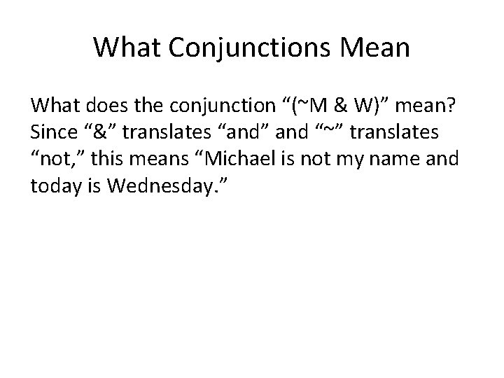 What Conjunctions Mean What does the conjunction “(~M & W)” mean? Since “&” translates