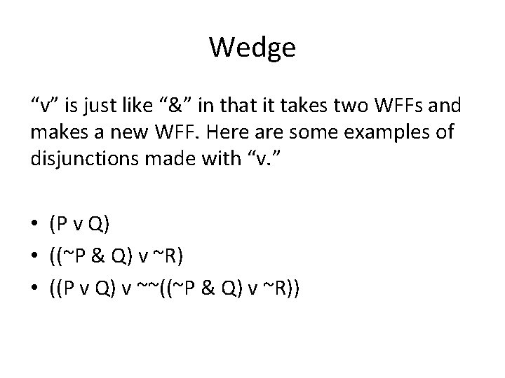 Wedge “v” is just like “&” in that it takes two WFFs and makes Wedge “v” is just like “&” in that it takes two WFFs and makes