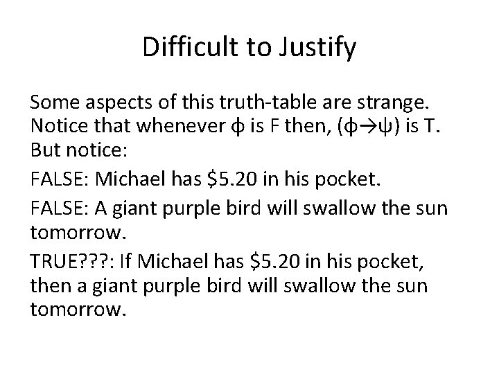 Difficult to Justify Some aspects of this truth-table are strange. Notice that whenever φ Difficult to Justify Some aspects of this truth-table are strange. Notice that whenever φ