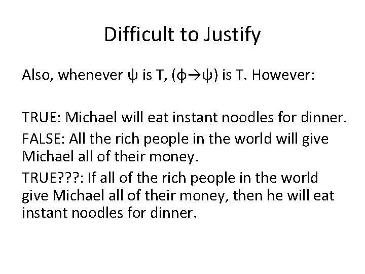 Difficult to Justify Also, whenever ψ is T, (φ→ψ) is T. However: TRUE: Michael Difficult to Justify Also, whenever ψ is T, (φ→ψ) is T. However: TRUE: Michael