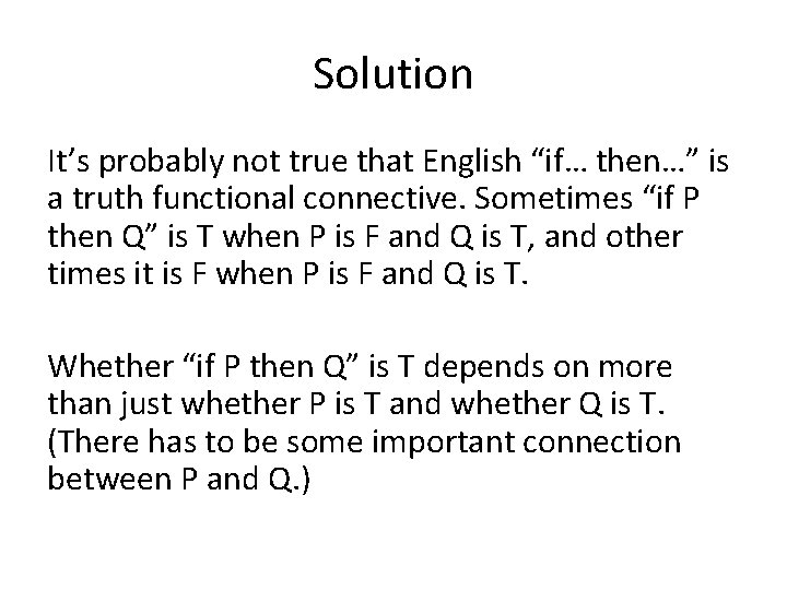 Solution It’s probably not true that English “if… then…” is a truth functional connective.