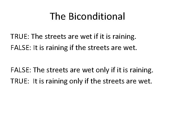 The Biconditional TRUE: The streets are wet if it is raining. FALSE: It is