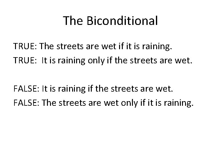 The Biconditional TRUE: The streets are wet if it is raining. TRUE: It is