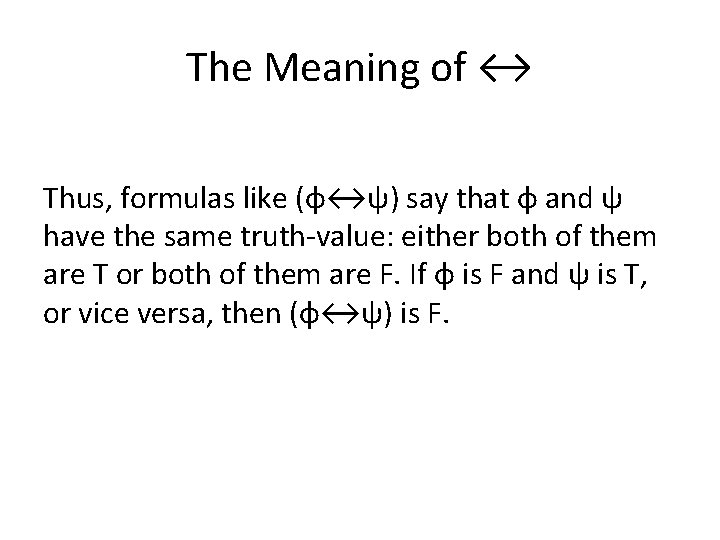 The Meaning of ↔ Thus, formulas like (φ↔ψ) say that φ and ψ have The Meaning of ↔ Thus, formulas like (φ↔ψ) say that φ and ψ have