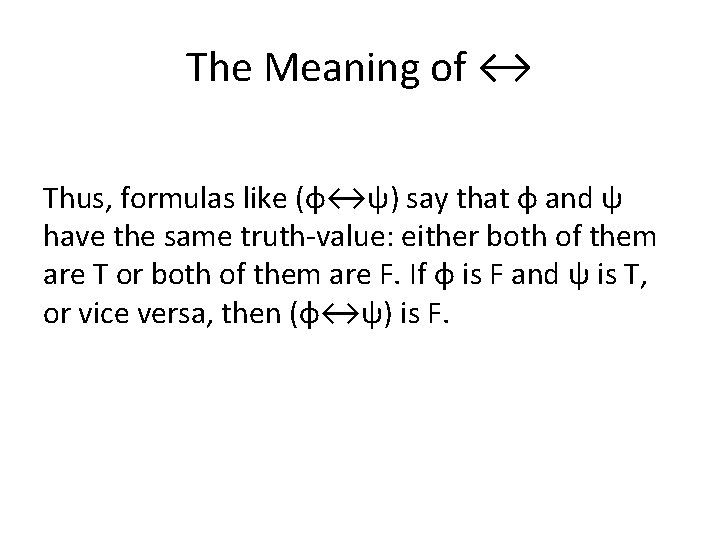 The Meaning of ↔ Thus, formulas like (φ↔ψ) say that φ and ψ have
