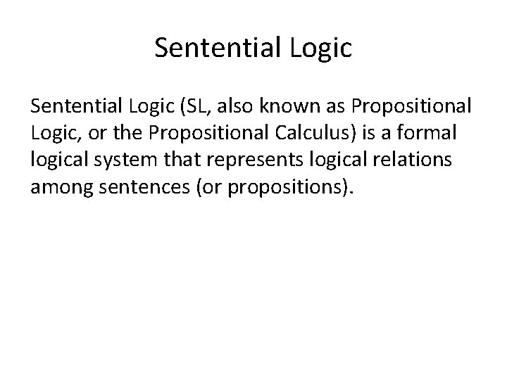 Sentential Logic (SL, also known as Propositional Logic, or the Propositional Calculus) is a