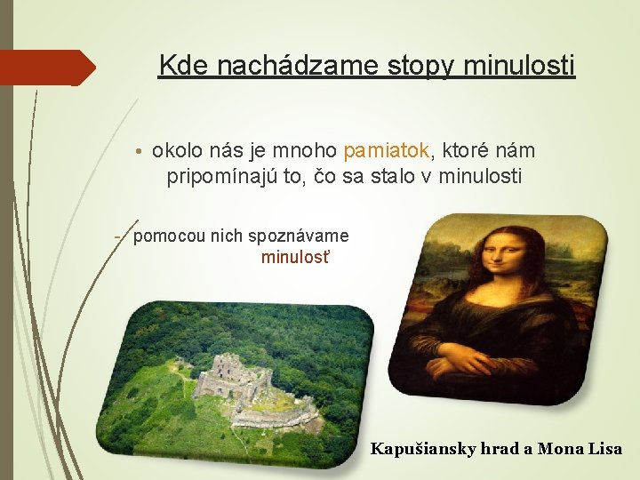 Kde nachádzame stopy minulosti • okolo nás je mnoho pamiatok, ktoré nám pripomínajú to,