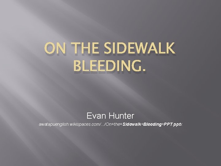 ON THE SIDEWALK BLEEDING. Evan Hunter awatapuenglish. wikispaces. com/. . . /On+the+Sidewalk+Bleeding+PPT. pptx 