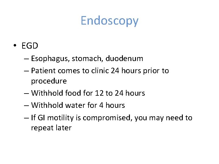 Endoscopy • EGD – Esophagus, stomach, duodenum – Patient comes to clinic 24 hours