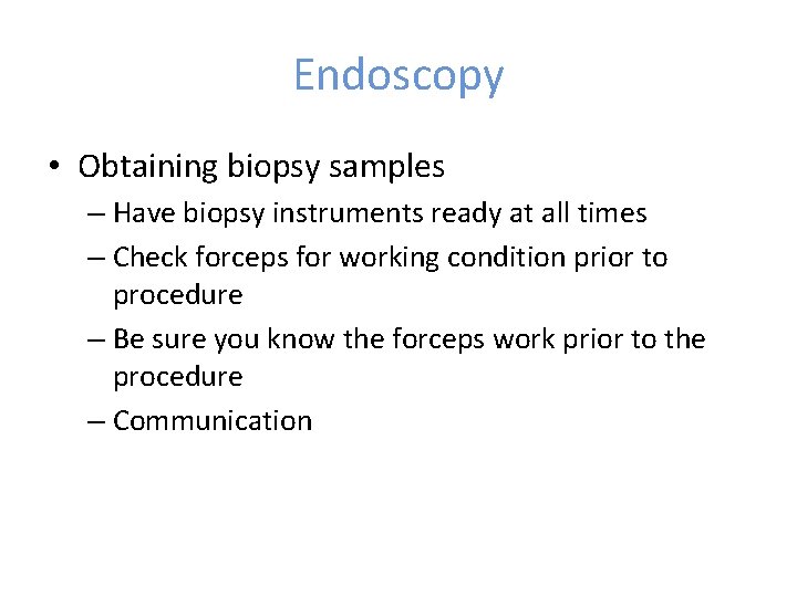 Endoscopy • Obtaining biopsy samples – Have biopsy instruments ready at all times –