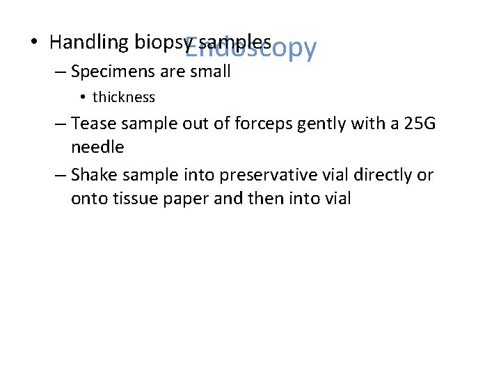  • Handling biopsy. Endoscopy samples – Specimens are small • thickness – Tease