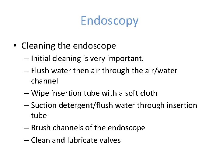 Endoscopy • Cleaning the endoscope – Initial cleaning is very important. – Flush water