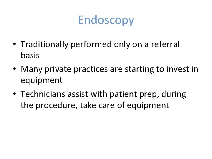 Endoscopy • Traditionally performed only on a referral basis • Many private practices are