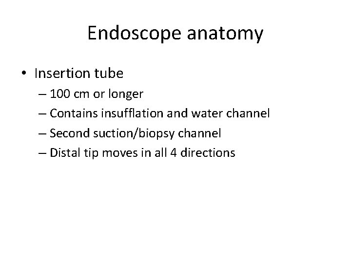 Endoscope anatomy • Insertion tube – 100 cm or longer – Contains insufflation and