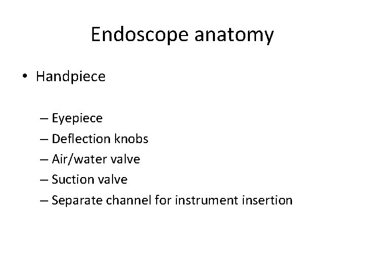 Endoscope anatomy • Handpiece – Eyepiece – Deflection knobs – Air/water valve – Suction