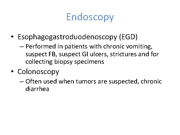 Endoscopy • Esophagogastroduodenoscopy (EGD) – Performed in patients with chronic vomiting, suspect FB, suspect