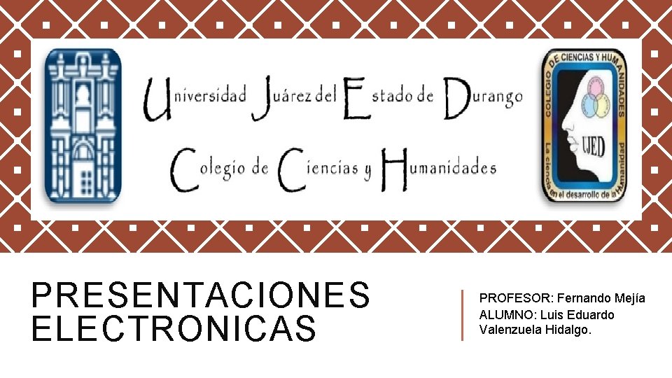 PRESENTACIONES ELECTRONICAS PROFESOR: Fernando Mejía ALUMNO: Luis Eduardo Valenzuela Hidalgo. 