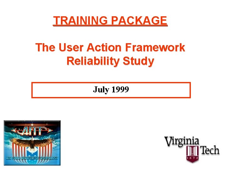 TRAINING PACKAGE The User Action Framework Reliability Study July 1999 