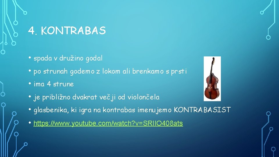 4. KONTRABAS • spada v družino godal • po strunah godemo z lokom ali