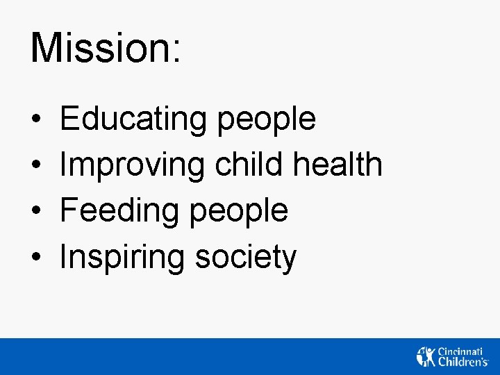 Mission: • • Educating people Improving child health Feeding people Inspiring society Mission: • • Educating people Improving child health Feeding people Inspiring society