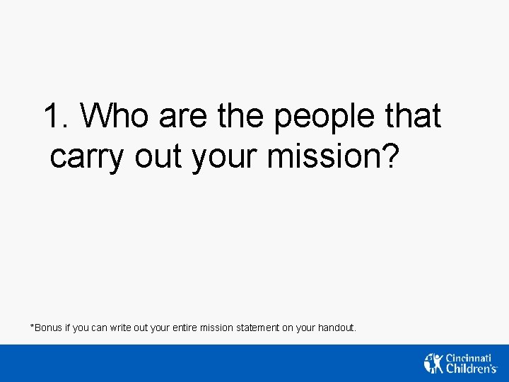 1. Who are the people that carry out your mission? *Bonus if you can 1. Who are the people that carry out your mission? *Bonus if you can