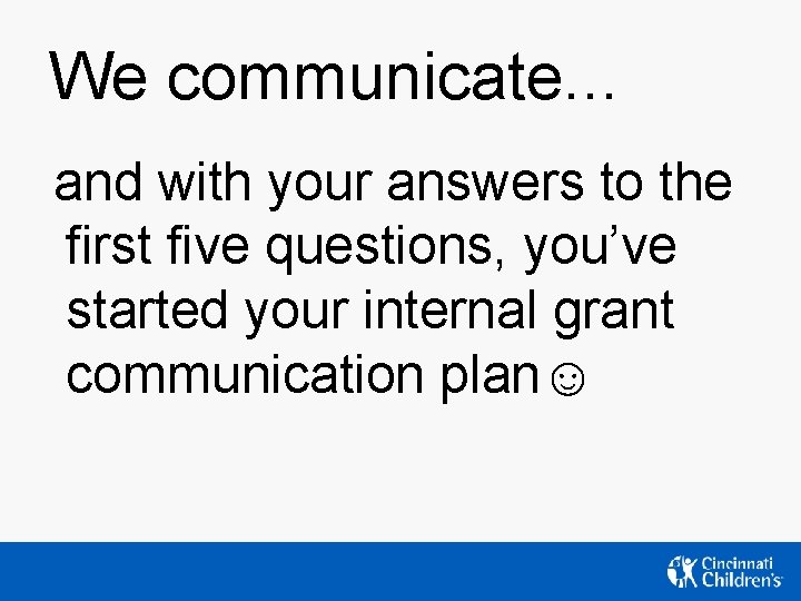 We communicate. . . and with your answers to the first five questions, you’ve We communicate. . . and with your answers to the first five questions, you’ve