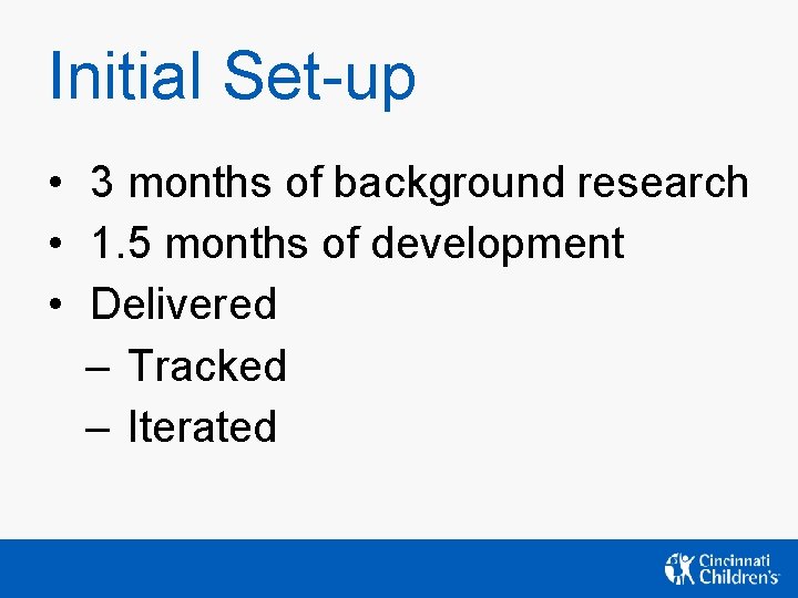 Initial Set-up • 3 months of background research • 1. 5 months of development Initial Set-up • 3 months of background research • 1. 5 months of development