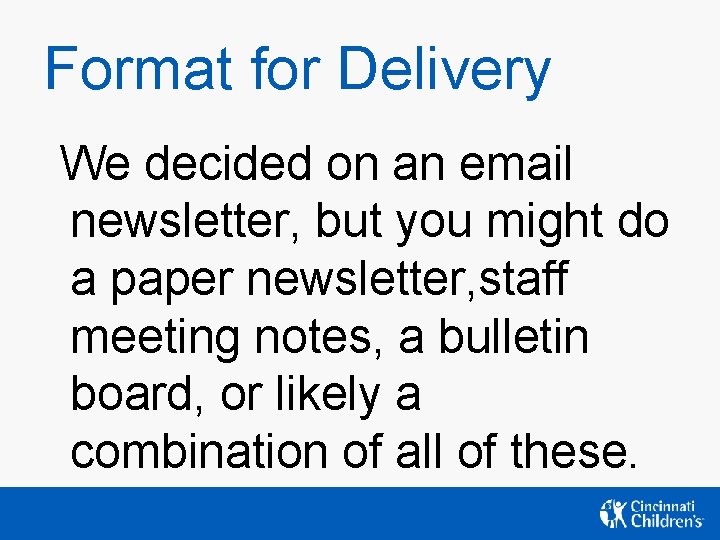 Format for Delivery We decided on an email newsletter, but you might do a Format for Delivery We decided on an email newsletter, but you might do a