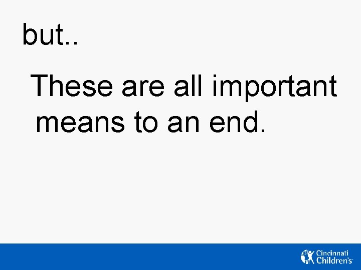 but. . These are all important means to an end. but. . These are all important means to an end.