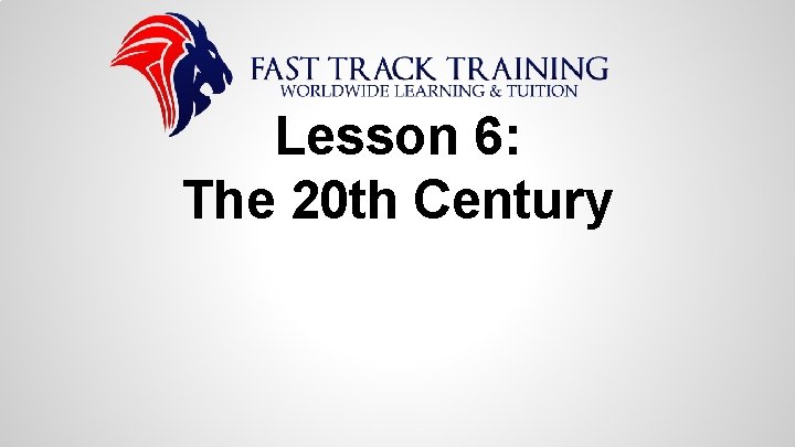 Lesson 6: The 20 th Century 