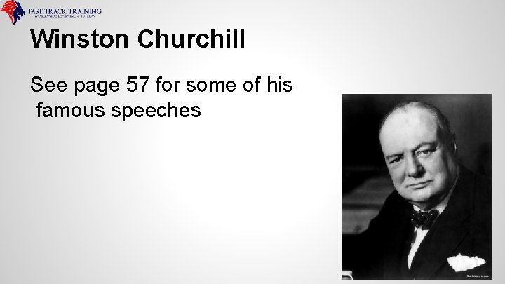 Winston Churchill See page 57 for some of his famous speeches 