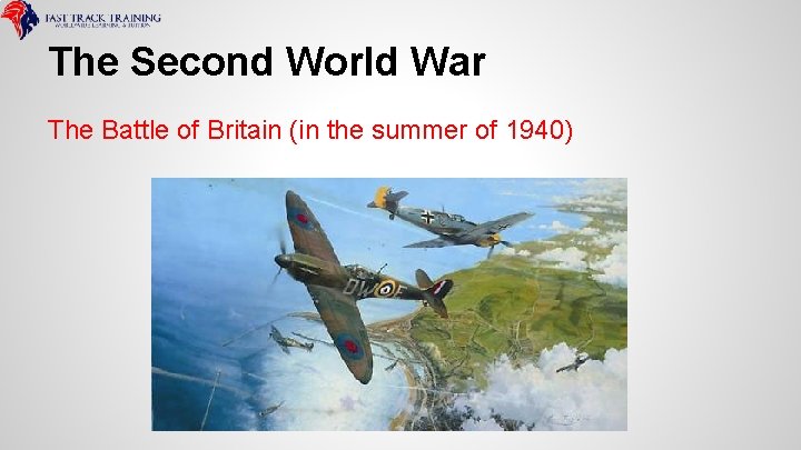 The Second World War The Battle of Britain (in the summer of 1940) 