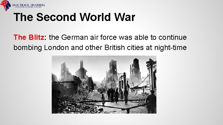 The Second World War The Blitz: the German air force was able to continue