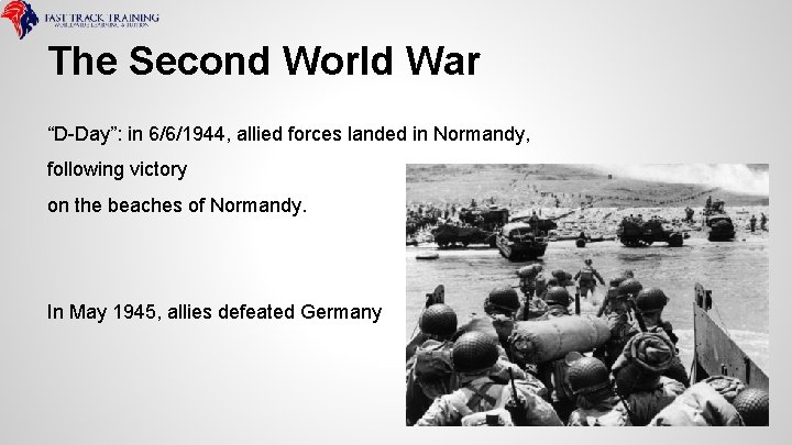 The Second World War “D-Day”: in 6/6/1944, allied forces landed in Normandy, following victory
