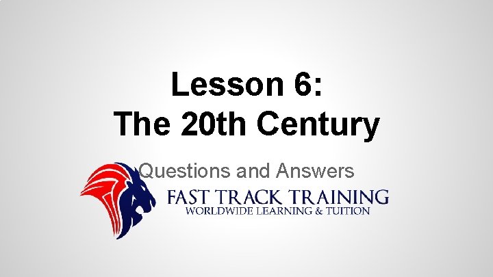 Lesson 6: The 20 th Century Questions and Answers 