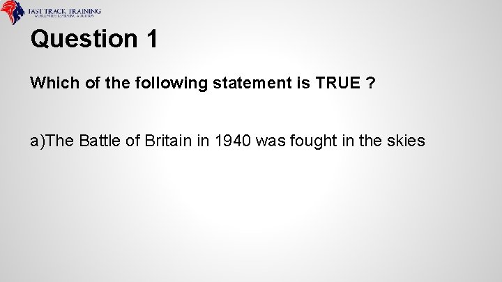 Question 1 Which of the following statement is TRUE ? a)The Battle of Britain