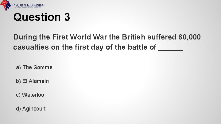 Question 3 During the First World War the British suffered 60, 000 casualties on
