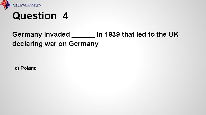 Question 4 Germany invaded ______ in 1939 that led to the UK declaring war