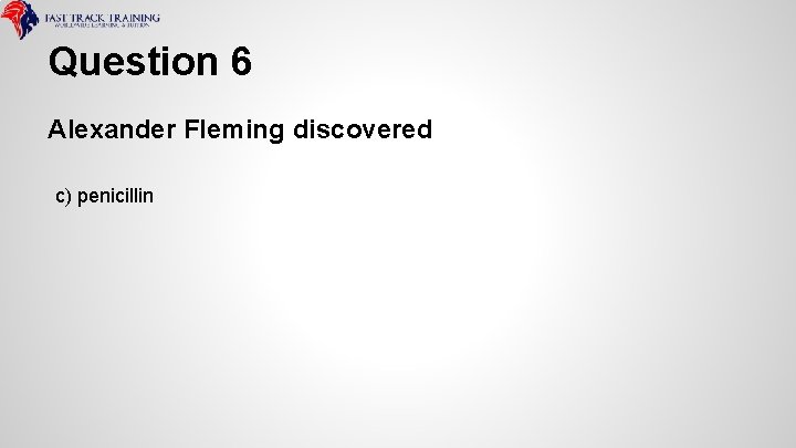 Question 6 Alexander Fleming discovered c) penicillin 