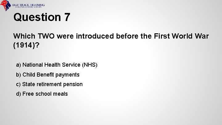 Question 7 Which TWO were introduced before the First World War (1914)? a) National