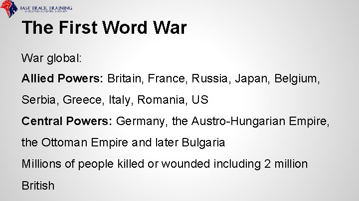 The First Word War global: Allied Powers: Britain, France, Russia, Japan, Belgium, Serbia, Greece,