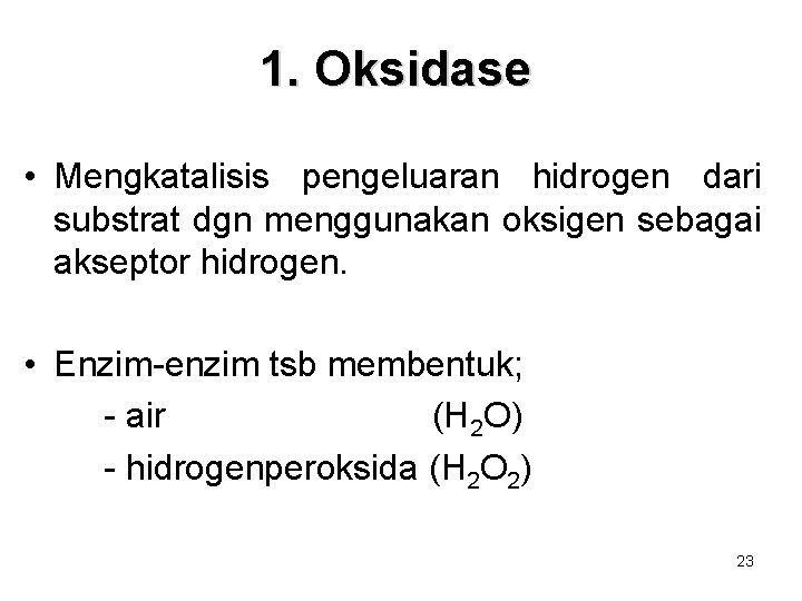 1. Oksidase • Mengkatalisis pengeluaran hidrogen dari substrat dgn menggunakan oksigen sebagai akseptor hidrogen.