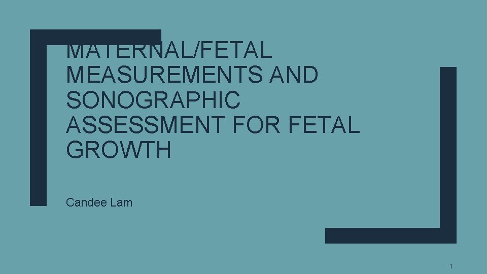 MATERNAL/FETAL MEASUREMENTS AND SONOGRAPHIC ASSESSMENT FOR FETAL GROWTH Candee Lam 1 