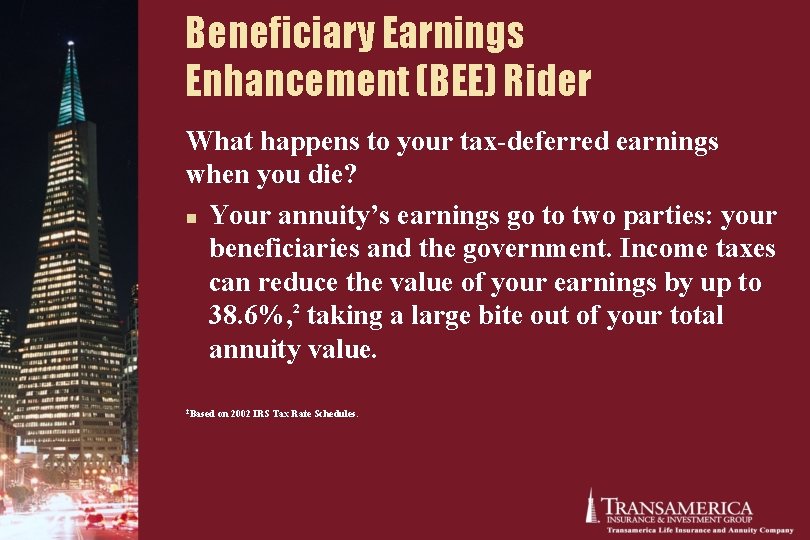 Beneficiary Earnings Enhancement (BEE) Rider What happens to your tax-deferred earnings when you die? Beneficiary Earnings Enhancement (BEE) Rider What happens to your tax-deferred earnings when you die?