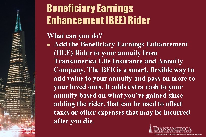 Beneficiary Earnings Enhancement (BEE) Rider What can you do? n Add the Beneficiary Earnings Beneficiary Earnings Enhancement (BEE) Rider What can you do? n Add the Beneficiary Earnings