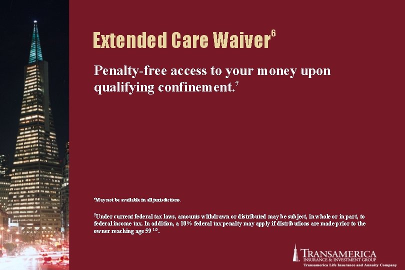 Extended Care Waiver 6 Penalty-free access to your money upon qualifying confinement. 7 6 Extended Care Waiver 6 Penalty-free access to your money upon qualifying confinement. 7 6