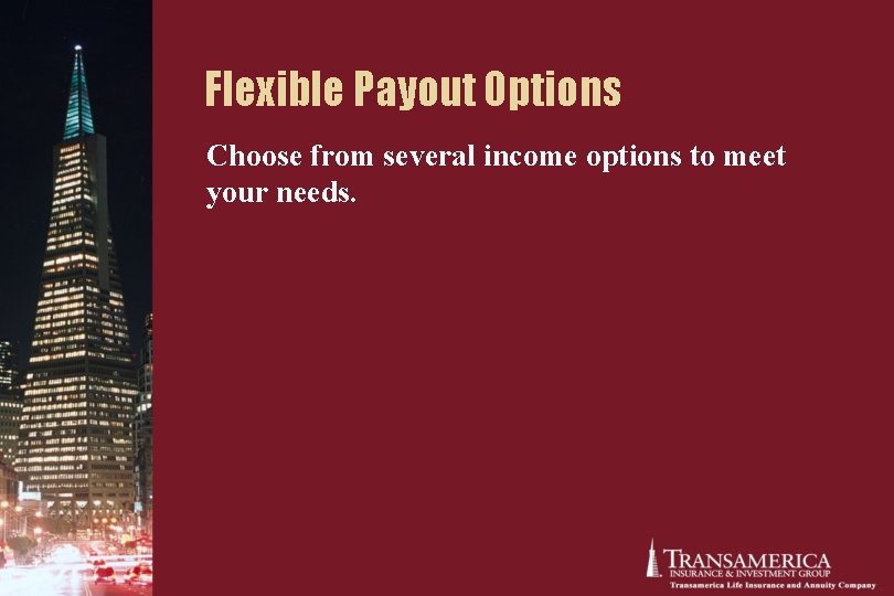 Flexible Payout Options Choose from several income options to meet your needs. Flexible Payout Options Choose from several income options to meet your needs.