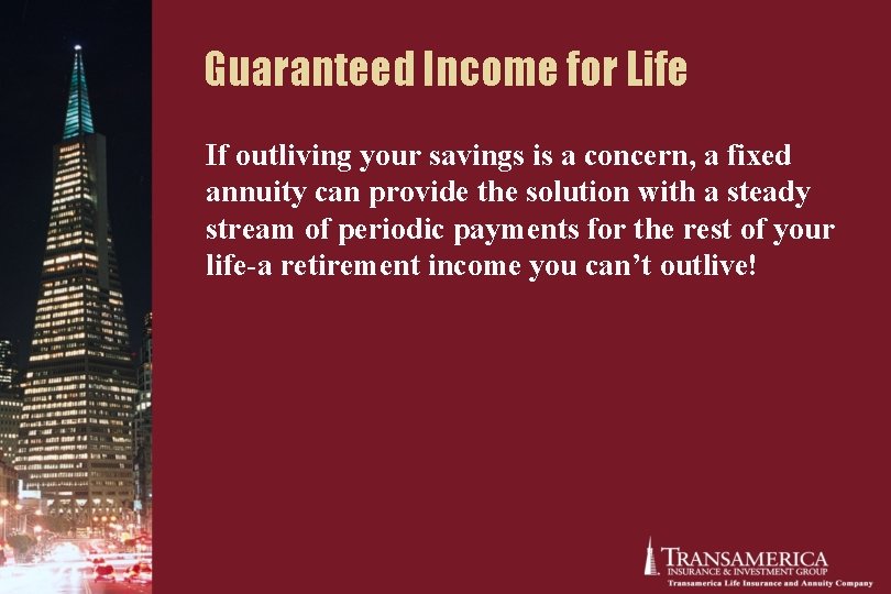 Guaranteed Income for Life If outliving your savings is a concern, a fixed annuity Guaranteed Income for Life If outliving your savings is a concern, a fixed annuity