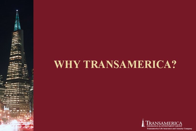 WHY TRANSAMERICA? WHY TRANSAMERICA?
